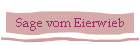 Sage vom Eierwieb